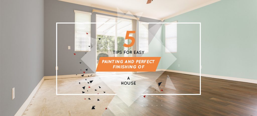 5 TIPS FOR EASY PAINTING AND PERFECT FINISHING OF A HOUSE